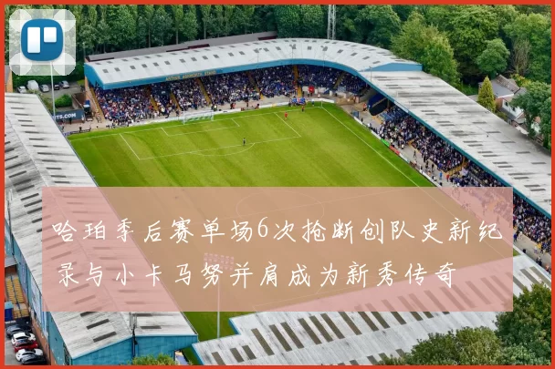 哈珀季后赛单场6次抢断创队史新纪录与小卡马努并肩成为新秀传奇