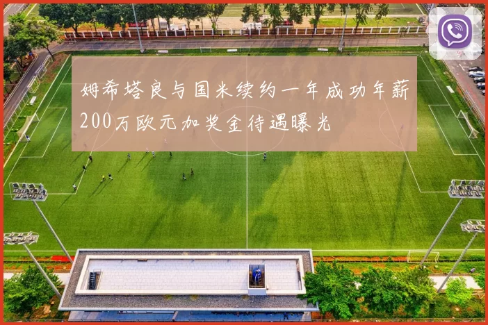 姆希塔良与国米续约一年成功年薪200万欧元加奖金待遇曝光