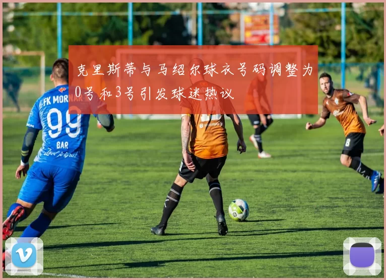 克里斯蒂与马绍尔球衣号码调整为0号和3号引发球迷热议