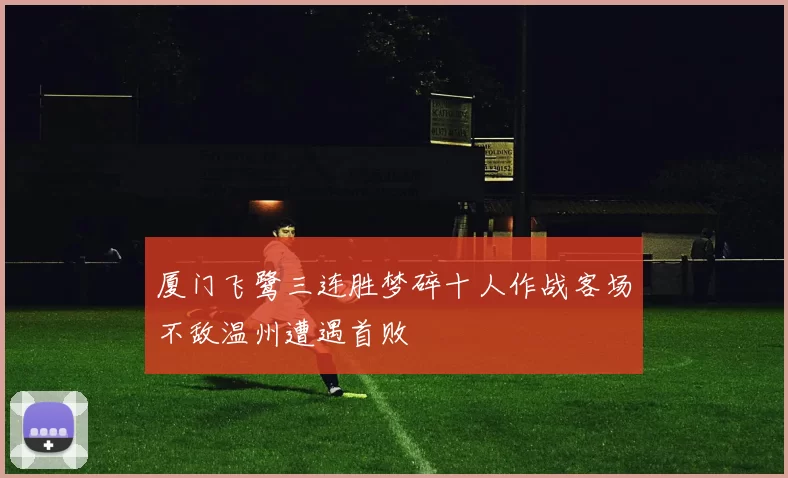 厦门飞鹭三连胜梦碎十人作战客场不敌温州遭遇首败